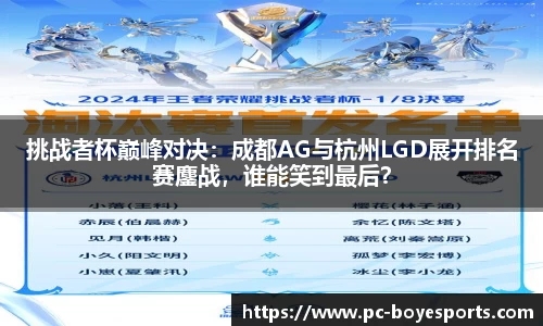 挑战者杯巅峰对决:成都AG与杭州LGD展开排名赛鏖战,谁能笑到最后?