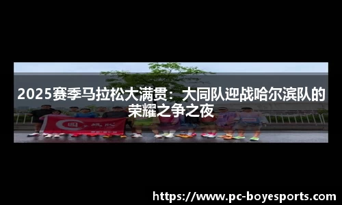 2025赛季马拉松大满贯:大同队迎战哈尔滨队的荣耀之争之夜