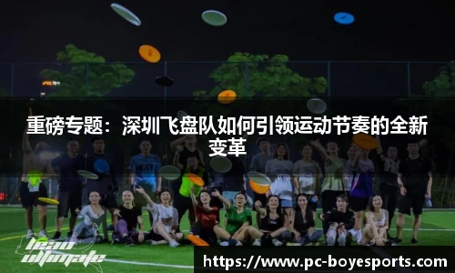 重磅专题:深圳飞盘队如何引领运动节奏的全新变革