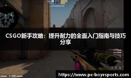 CSGO新手攻略:提升耐力的全面入门指南与技巧分享
